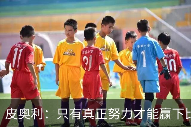 皮奥利：只有真正努力才能赢下比赛 尤文仍在争冠
